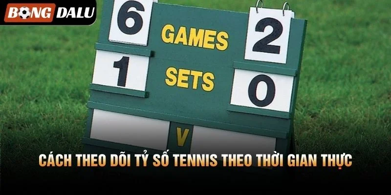 Cách theo dõi Tỷ số Tennis theo thời gian thực