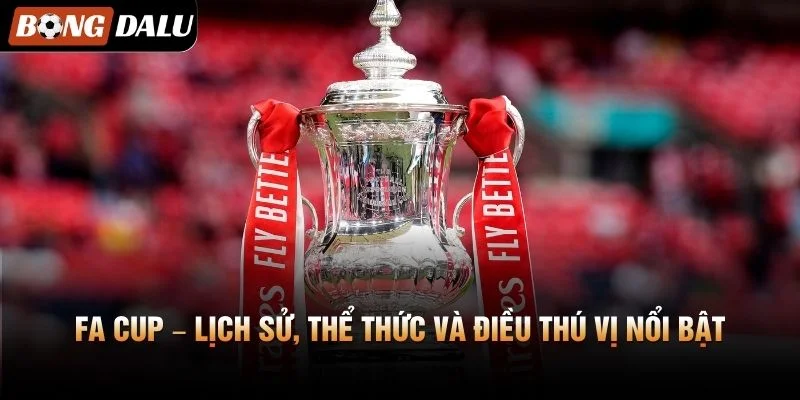 FA Cup - Lịch Sử, Thể Thức Và Điều Thú Vị Nổi Bật