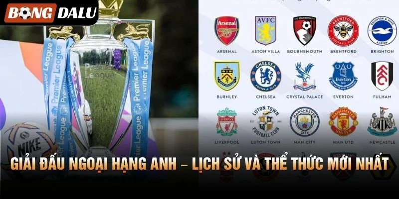Giải Đấu Ngoại Hạng Anh - Lịch Sử Và Thể Thức Mới Nhất