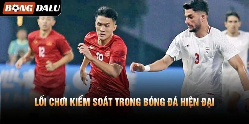 Lối Chơi Kiểm Soát Trong Bóng Đá Hiện Đại