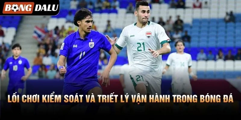 Lối chơi kiểm soát và triết lý vận hành trong bóng đá