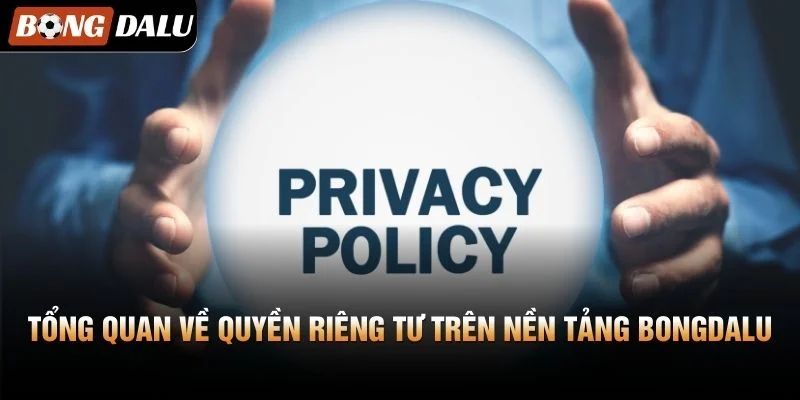 Tổng quan về quyền riêng tư trên nền tảng Bongdalu