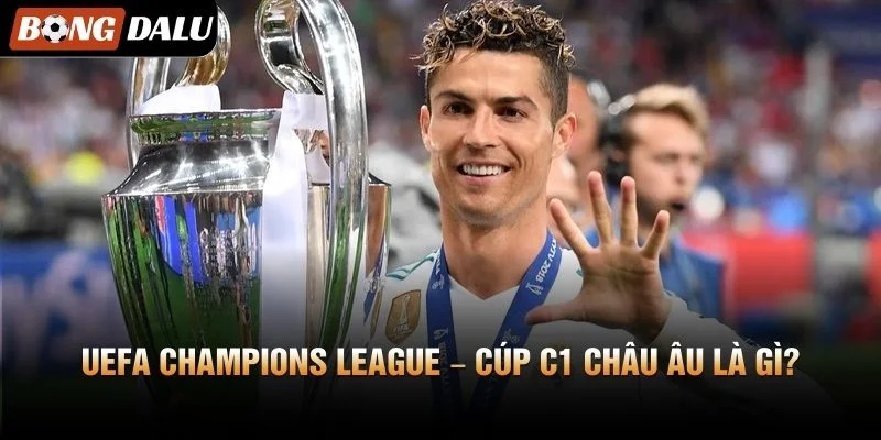 UEFA Champions League – Cúp C1 Châu Âu là gì?
