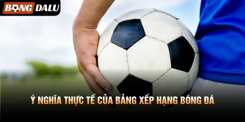 Ý nghĩa thực tế của bảng xếp hạng bóng đá